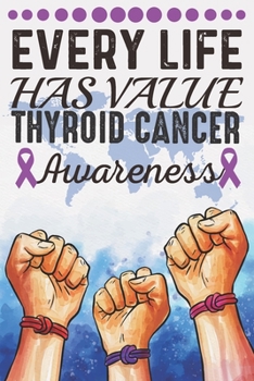 Every Life Has Value Thyroid Cancer Awareness: College Ruled Thyroid Cancer Awareness Journal, Diary, Notebook 6 x 9 inches with 100 Pages