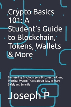 Paperback Crypto Basics 101: A Student's Guide to Blockchain, Tokens, Wallets & More: Confused by Crypto Jargon? Discover the Clear, Practical System That Makes Book