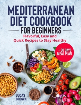 Paperback Mediterranean Diet Cookbook for Beginners: Flavorful, Easy and Quick Recipes to Stay Healthy + 30 Days Meal Plan Book