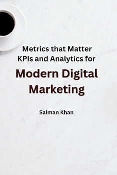 Paperback Metrics that Matter: KPIs and Analytics for Modern Digital Marketing. Book