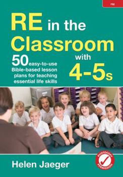 Paperback RE in the Classroom with 4-5s: 50 Easy-to-Use Bible-Based Lesson Plans for Teaching Essential Life Skills Book