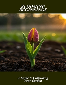 Paperback Blooming Beginnings: A Guide To Cultivating Your Garden Book