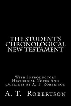 Paperback The Student's Chronological New Testament: With Introductory Historical Notes And Outlines by A. T. Robertson Book