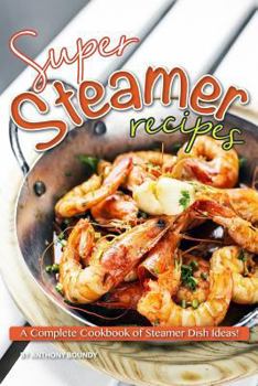 Paperback Super Steamer Recipes: A Complete Cookbook of Steamer Dish Ideas! Book