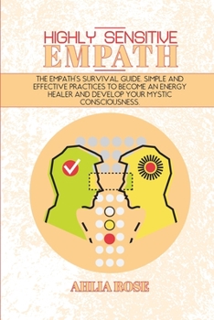 Paperback Highly Sensitive Empath: The Empath's Survival Guide. Simple and Effective Practices To Become An Energy Healer And Develop Your Mystic Conscio Book