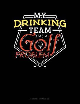 Paperback My Drinking Team Has A Golf Problem: 6 Columns Columnar Pad Book