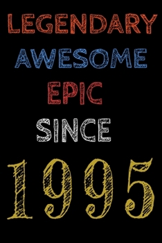 Legendary Awesome Epic Since 1995 Notebook Birthday Gift For Women/Men/Boss/Coworkers/Colleagues/Students/Friends.: Lined Notebook / Journal Gift, 120 Pages, 6x9, Soft Cover, Matte Finish
