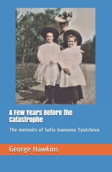 Paperback A Few Years Before the Catastrophe: The memoirs of Sofia Ivanovna Tyutcheva Book