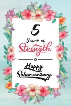5 Years Sober: Lined Journal / Notebook / Diary - Happy Soberversary - 5th Year of Sobriety - Fun Practical Alternative to a Card - Sobriety Gifts For Women Who Are 5 yr Sober - 5 Years of Strength