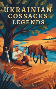 Legends of the Ukrainian Cossacks: Heroic Tales of the Zaporizhian Sich: Freedom, Brotherhood, and Unbreakable Spirit
