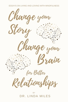 Paperback Change Your Story, Change Your Brain for Better Relationship: Essays on Living and Loving with Mindfulness Book