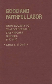 Good and Faithful Labor: From Slavery to Sharecropping in the Natchez District, 1860-1890 (Contributions in American History)