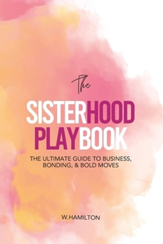 Paperback The Sisterhood Playbook: The Ultimate Guide to Business, Bonding, & Bold Moves Book