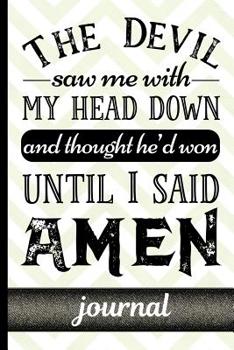 Paperback The Devil Saw Me With My Head Down And Thought He'd Won Until I Said Amen: Christian Journal - Great To Use As A Diary, Gratitude & Prayer Journal And Book