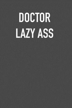 Paperback Doctor Lazy Ass: 6x9 Journal sarcastic work hospital notebook Christmas gift presents for under 10 dollars Book