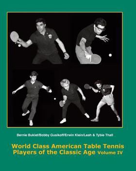Paperback World Class American Table Tennis Players of the Classic Age Volume IV: Bernie Bukiet, bobby Gusikoff, Erwin Klein, Leah & Tybie Thall Book