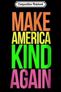Composition Notebook: Make America Kind Again  Journal/Notebook Blank Lined Ruled 6x9 100 Pages