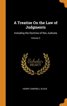 Hardcover A Treatise On the Law of Judgments: Including the Doctrine of Res Judicata; Volume 2 Book