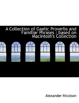 A Collection of Gaelic Proverbs and Familiar Phrases: based on Macintosh's Collection