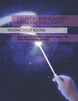 Paperback Celestial Spellcaster's Grimoire Spell Paper: Spell Book for Witches, Wiccans, Pagans and Other Practitioners of Magic Book