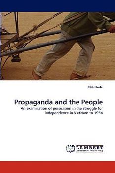 Propaganda and the People: An examination of persuasion in the struggle for independence in VietNam to 1954