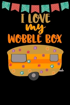 I Love My Wobble Box: Great book to keep notes from your camping trips and adventures or to use as an everyday notebook, planner or journal featuring a cute brown and orange retro caravan/trailer