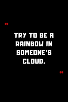 Try to be a rainbow in someone's cloud.: 6"x9" 120 Pages Journal