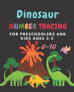 Dinosaur Number tracing for Preschoolers and kids Ages 3-5: Lots of fun learning numbers 0-10 in Dinosaur, Jurassic theme work book for Dinosaur Lover, kindergarten Vol.1