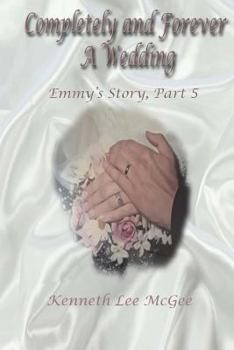 Paperback Completely and Forever A Wedding: Emmy's Story, Part 5 Book