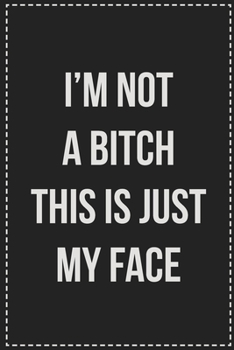 Paperback I'm Not a Bitch This Is Just My Face: College Ruled Notebook - Novelty Lined Journal - Gift Card Alternative - Perfect Keepsake For Passive Aggressive Book