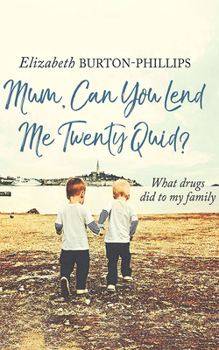 Mum, Can You Lend Me Twenty Quid?: What Drugs Did to My Family
