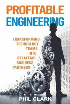 Hardcover Profitable Engineering: Tansforming Technology Teams into Strategic Business Partners Book