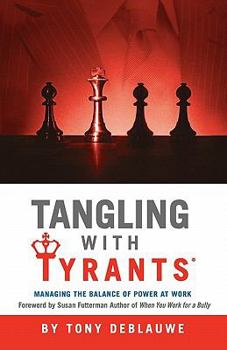 Paperback Tangling with Tyrants: Managing the Balance of Power at Work: Effective Communication and Behavior Management for the Toxic Workplace Bad Bos Book