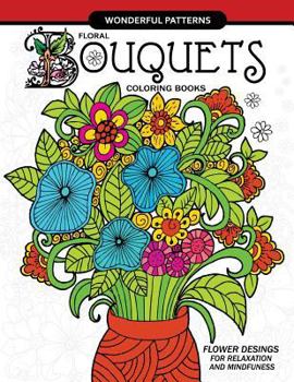 Floral Bouquets Coloring Book for Adults: Flowers Designs in the Spring Garden for Adult and All Ages