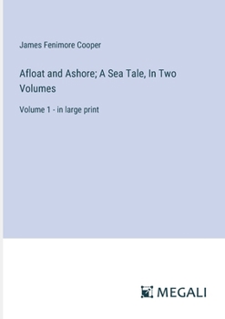Paperback Afloat and Ashore; A Sea Tale, In Two Volumes: Volume 1 - in large print Book