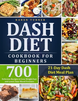 Paperback Dash Diet Cookbook for Beginners: 700 Delicious Recipes to Lose Weight Fast and Lower Your Blood Pressure. (21-Day Dash Diet Meal Plan) Book