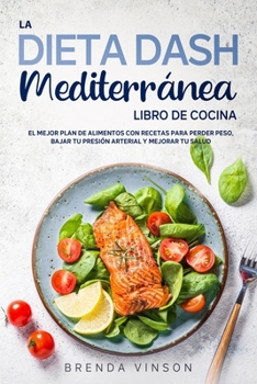 Paperback La DIETA DASH Mediterr?nea - LIBRO DE COCINA: El Mejor Plan De Alimentos con Recetas para Perder Peso, Bajar tu Presi?n Arterial y Mejorar Tu Salud [Spanish] Book