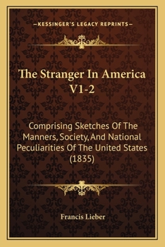Paperback The Stranger In America V1-2: Comprising Sketches Of The Manners, Society, And National Peculiarities Of The United States (1835) Book