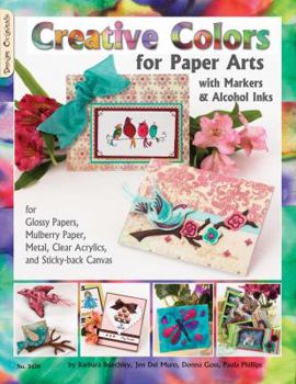 Paperback Creative Colors for Paper Arts with Markers & Alcohol Inks: For Glossy Papers, Mulberry Paper, Metal, Clear Acrylics, and Sticky-Back Canvas Book
