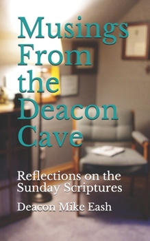 Paperback Musings From the Deacon Cave: Reflections on the Sunday Scriptures Book