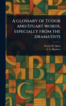 Hardcover A Glossary of Tudor and Stuart Words, Especially From the Dramatists Book