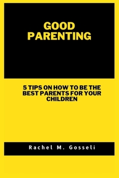 Paperback Good Parenting: 5 tips on how to be the best parents for your children Book
