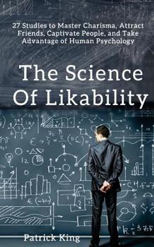 Paperback The Science of Likability: 27 Studies to Master Charisma, Attract Friends, Captivate People, and Take Advantage of Human Psychology Book