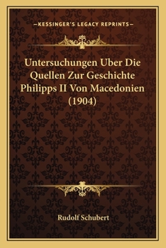 Paperback Untersuchungen Uber Die Quellen Zur Geschichte Philipps II Von Macedonien (1904) [German] Book