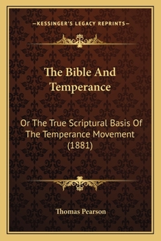 Paperback The Bible And Temperance: Or The True Scriptural Basis Of The Temperance Movement (1881) Book