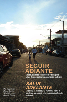 Paperback Seguir Adiante / Salir Adelante: Saúde, Cuidado E Violência Vistos Pelo Olhar de Migrantes Venezuelanas No Brasil / La Salud, El Cuidado Y La Violenci Book