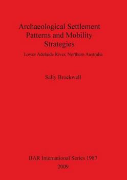 Paperback Archaeological Settlement Patterns and Mobility Strategies: Lower Adelaide River, Northern Australia Book