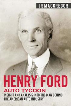 Paperback Henry Ford - Auto Tycoon: Insight and Analysis into the Man Behind the American Auto Industry Book