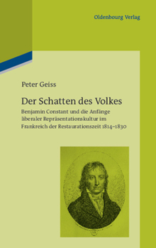 Der Schatten Des Volkes: Benjamin Constant Und Die Anfänge Liberaler Repräsentationskultur Im Frankreich Der Restaurationszeit 1814-1830