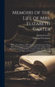 Hardcover Memoirs of the Life of Mrs. Elizabeth Carter: With a New Edition of Her Poems, Including Some Which Have Never Appeared Before; to Which Are Added, So Book